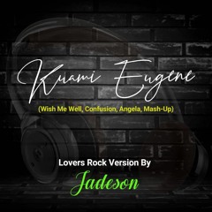 Kuami Eugene-Wish me well,Confusion,Angela Mash-up (Lovers rock version by JADESON)