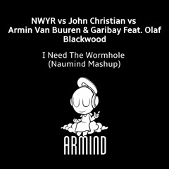 NWYR vs John Christian vs Armin Van Buuren - I Need The Wormhole (Naumind Mashup)