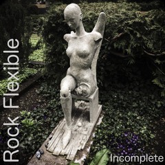Incomplete - Rock Flexible