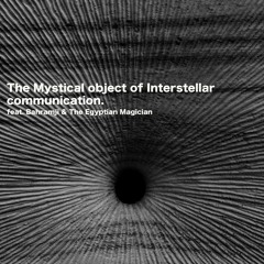 The Mystical object of Interstellar communication feat. Bahramji & The Egyptian Magician