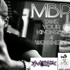 Mbp - TakeUrKindness4Weakness