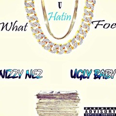 Nizzy Nez - What You Hatin Foe FT. Ugly Baby