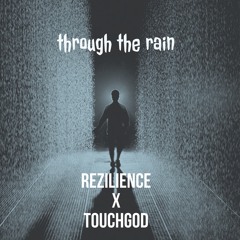 REZILIENCE x TOUCHGOD -THROUGH THE RAIN (Prod.by two4flex)