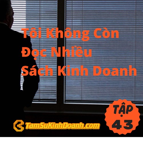 Tập 43: Tôi Không Còn Đọc Nhiều Sách Kinh Doanh Nữa