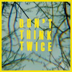 Don't Think Twice (prod. Rob Reese)