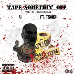 Tape Somethin Off - A1 ft. TSwish (Prod. by LowTheGreat)