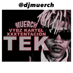 DJMUERCH x VYBZ KARTEL xXXXTENTACION - TEK