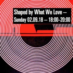 Shaped by What We Love - 199radio - Sept2018