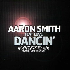 Aaron Smith - Dancin (WANTED Remix) Versão Arrochadeira