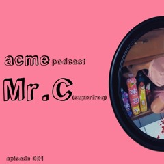 acme podcast - episode 001 : Mr.C (superfreq)