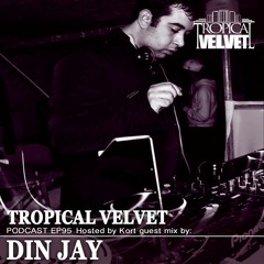 TROPICAL VELVET PODCAST EP95 MIXED BY KORT GUEST MIX DIN JAY