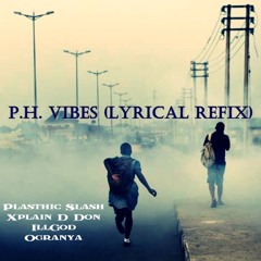 P.H. Vibes (Lyrical Refix) [feat. Plasthic Slash, Xplain D Don, Illgod & Ogranya]
