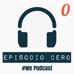 Bienvenidos! - We Podcast [Episodio Cero]