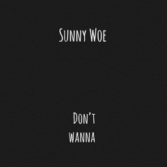 Don't Wanna (Prod by Sunny Woe)