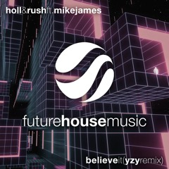 Holl & Rush - Believe It (YZY Remix) [FUTURE HOUSE MUSIC Release]