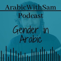 Gender in Arabic! || Arabic with Sam Podcast #1