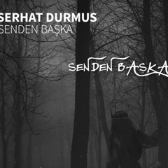 Serhat Durmus - Senden Başka (ft. Reyhan Altınbay)
