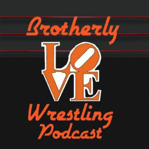 The Brotherly Love Wrestling Podcast - Episode 50!
