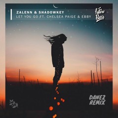 Zalenn & Shadowkey - Let You Go (Ft. Chelsea Paige & Ebby) (Danez Remix)