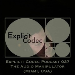 Explicit Codec Podcast 037 - The Audio Manipulator (Miami, USA)