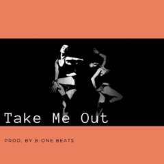 Take Me Out (Prod by B-One Beats)