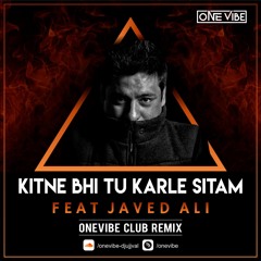 KITNE BHI TU KAR LE SITAM FEAT. JAVED ALI - ONEVIBE CLUB REMIX.
