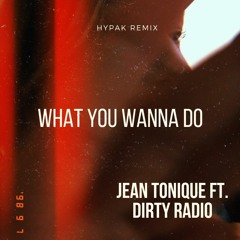 Jean Tonique - What You Wanna Do Ft. Dirty Radio (Hypak Remix)