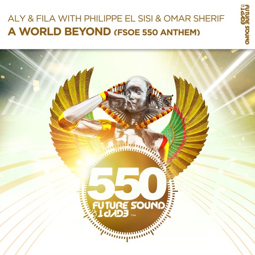 Aly & Fila With Philippe El Sisi & Omar Sherif - A World Beyond [FSOE 550 Anthem]