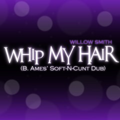 Whip My Hair (B. Ames Soft-N-Cunt Dub) - Willow Smith (2010)