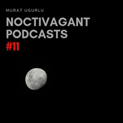 Murat Ugurlu - Noctivagant Podcasts #11