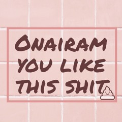 Onairam - You Like This Shit