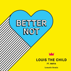 Louis the Child - Better Not feat. Wafia (Lematic Remix)