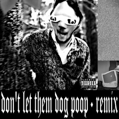 Don't Let Them Dog Poop (Glass Diaper Remix)
