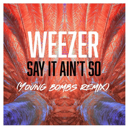 Say it ain t so your love is a heartbreaker Weezer Say It Ain T So Young Bombs Remix By Young Bombs