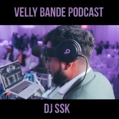 Velly Bande Podcast - DJ SSK | @officialdjssk
