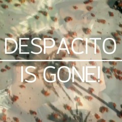 Despacito Is Gone