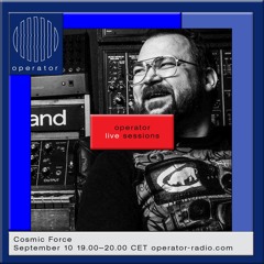 Cosmic Force [operator live sessions 05] - 10th September 2018