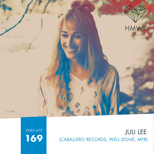 HMWL Podcast 169 - Juli Lee (Caballero / Well Done / MYR)
