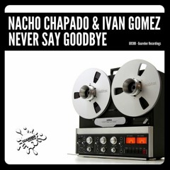 GR388 Nacho Chapado & Ivan Gomez - Never Say Goodbye (Original Mix)