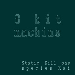 Static Kill one - 8 bit machine (species Kai remix)