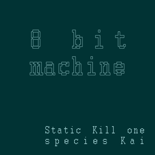 Static Kill one - 8 bit machine (species Kai remix)
