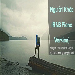 Người Khác (R&B Piano Version)- Phan Mạnh Quỳnh | Remake Song
