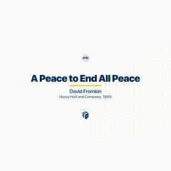10:  Peace to End All Peace