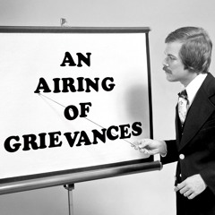 AN AIRING OF GRIEVANCES