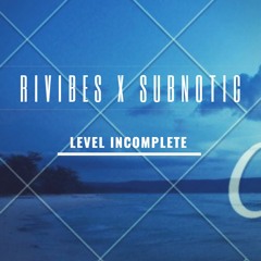 Rivibes X Subnotic - Level Incomplete
