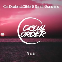 Cat Dealers,LOthief, Santii - Sunshine(Casual Order Remix) FREE DL