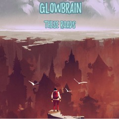 GLowBrain - These Roads (feat. Cory Friesenhan)