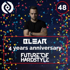 Blear - Future Of Hardstyle Podcast #48 4 Years Anniversary Special