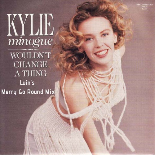 Kylie Minogue - Wouldn't Change A Thing (Luin's Merry-Go-Round Mix)