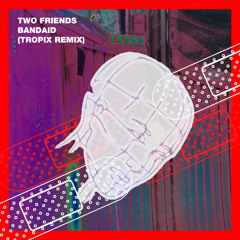 Two Friends - Bandaid (Tropix Remix)